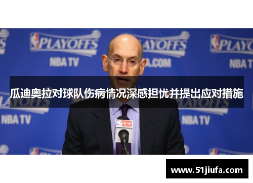 瓜迪奥拉对球队伤病情况深感担忧并提出应对措施