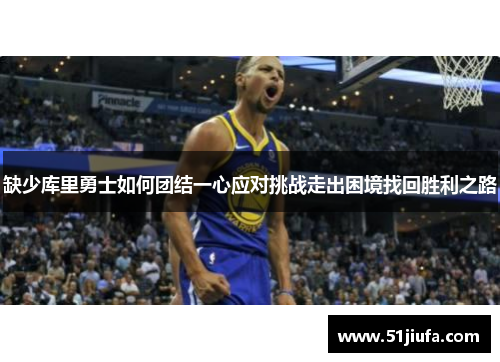 缺少库里勇士如何团结一心应对挑战走出困境找回胜利之路