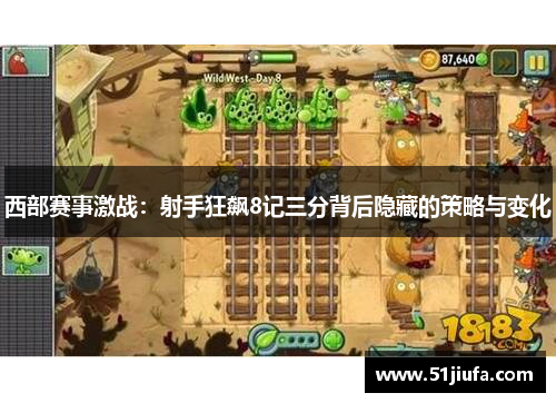 西部赛事激战：射手狂飙8记三分背后隐藏的策略与变化