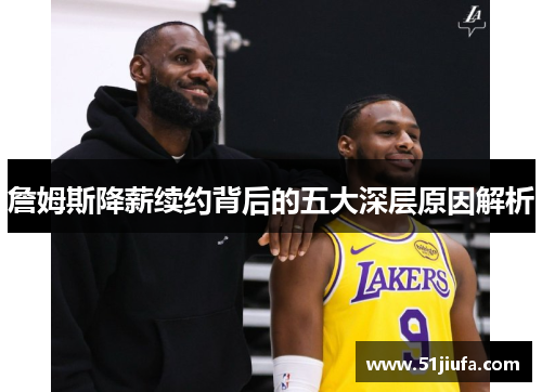 詹姆斯降薪续约背后的五大深层原因解析