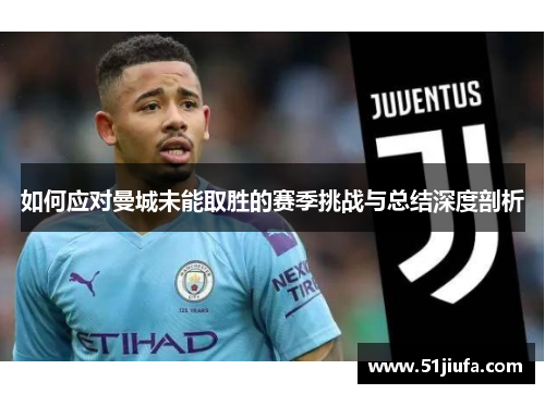 如何应对曼城未能取胜的赛季挑战与总结深度剖析