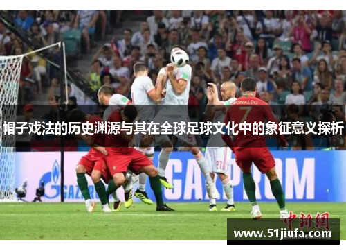 帽子戏法的历史渊源与其在全球足球文化中的象征意义探析 帽子戏法的历史渊源与其在全球足球文化中的象征意义探析