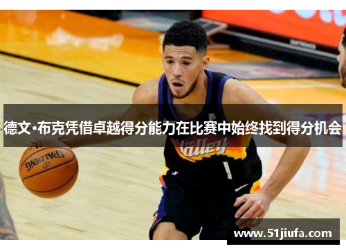 德文·布克凭借卓越得分能力在比赛中始终找到得分机会