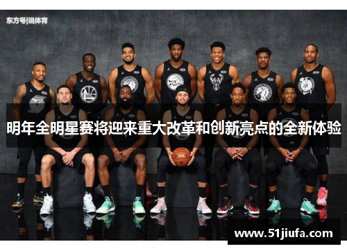 明年全明星赛将迎来重大改革和创新亮点的全新体验