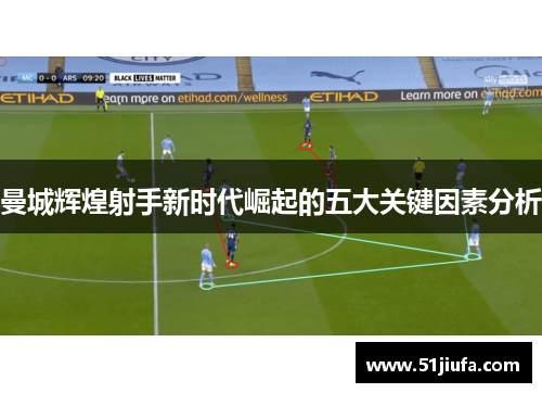 曼城辉煌射手新时代崛起的五大关键因素分析