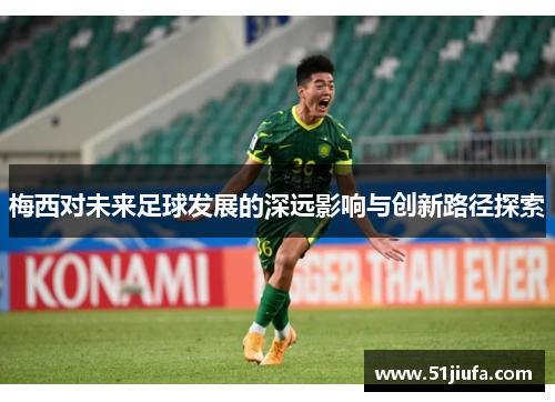 梅西对未来足球发展的深远影响与创新路径探索